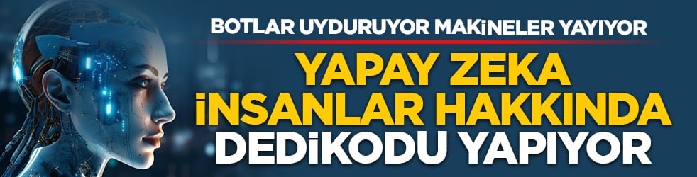 Botlar uyduruyor, makineler yayıyor: Yapay zeka insanlar hakkında dedikodu yapıyor