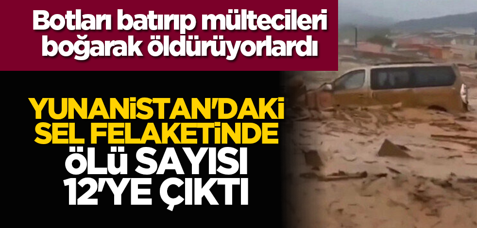 Botları batırıp mültecileri boğarak öldürüyorlardı: Yunanistan'daki sel felaketinde ölü sayısı 12'ye çıktı