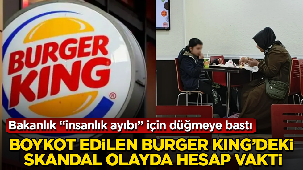 Boykot edilen Burger King’deki skandal olayda hesap vakti! Bakanlık “insanlık ayıbı” için düğmeye bastı