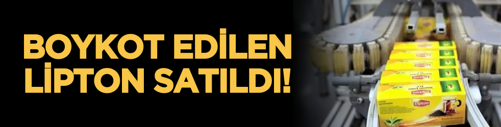 Boykot edilen Lipton satıldı!