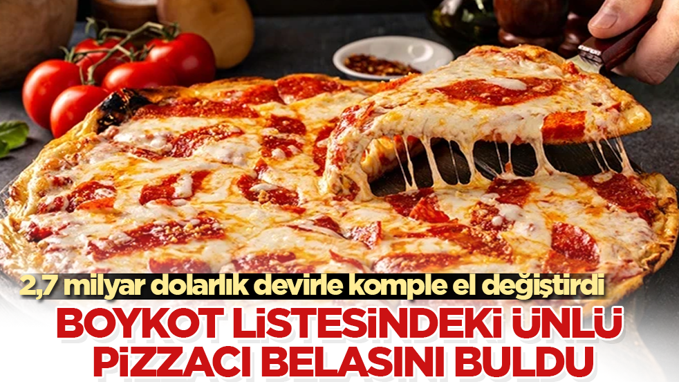 Boykot listesindeki ünlü pizzacı belasını buldu! 2,7 milyar dolarlık devirle komple el değiştirdi