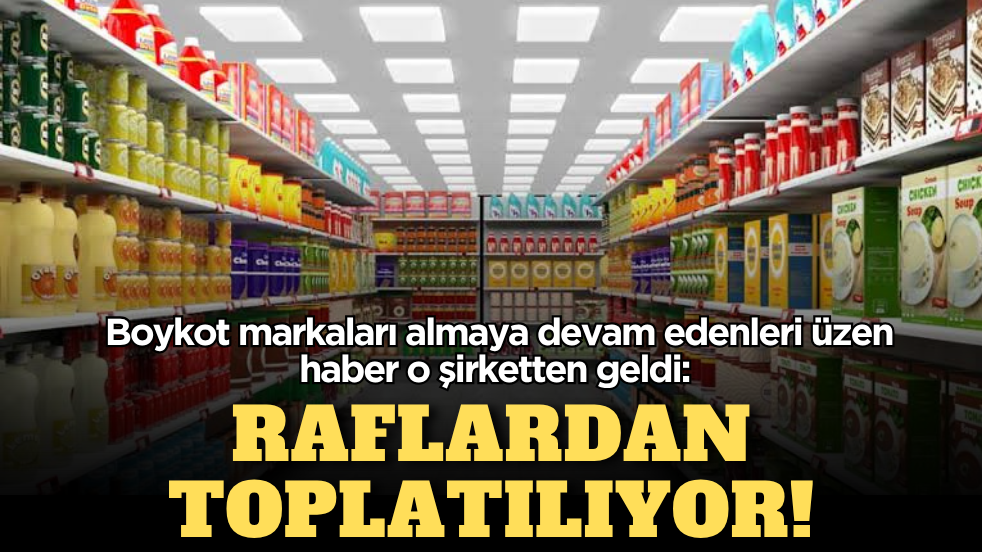 Boykot markaları almaya devam edenleri üzen haber o şirketten geldi: Raflardan toplatılıyor!