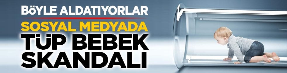 Böyle aldatıyorlar: Sosyal medyada tüp bebek skandalı