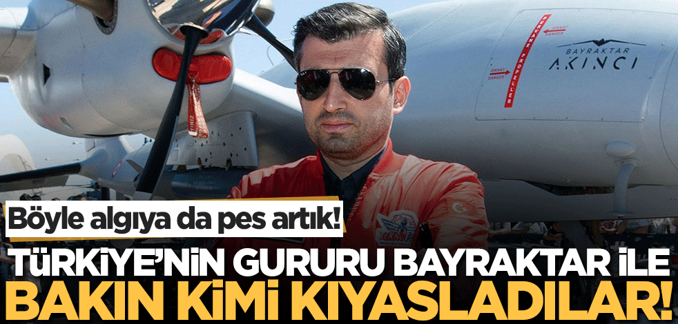 Böyle algıya da pes artık! Türkiye'nin gururu Bayraktar ile bakın kimi kıyasladılar