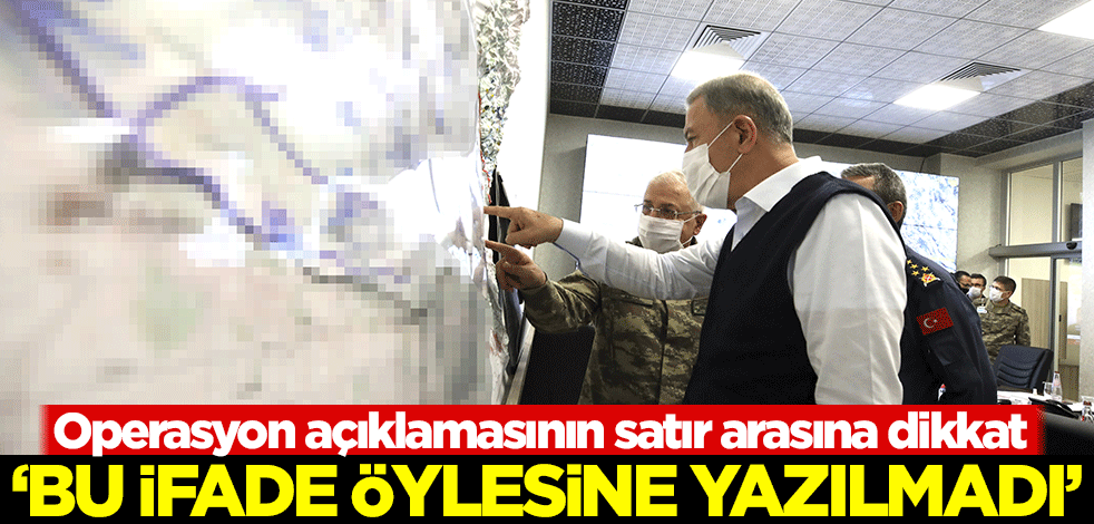 Operasyon açıklamasının satır arasına dikkat! 'Bu ifade öylesine yazılmadı'