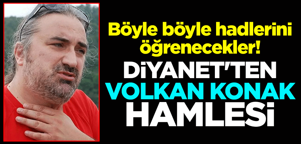 Böyle böyle hadlerini öğrenecekler! Diyanet'ten Volkan Konak hakkında suç duyurusu