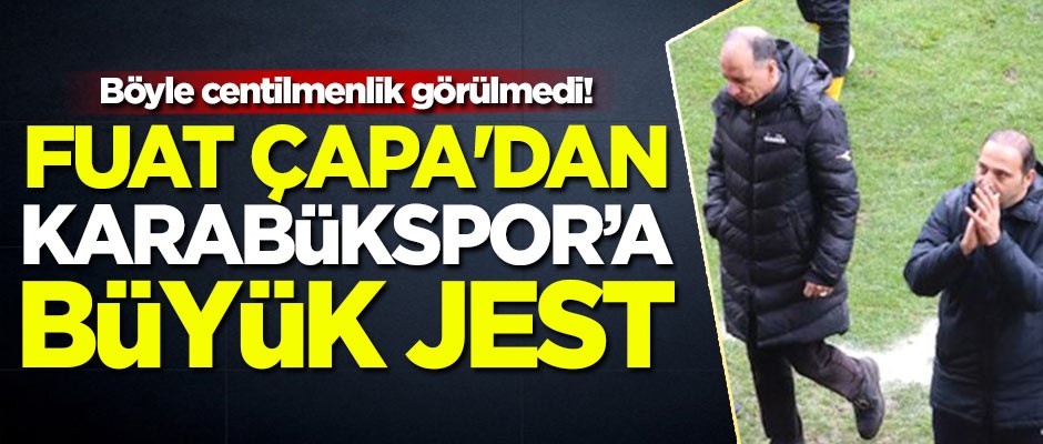Böyle centilmenlik görülmedi! Fuat Çapa'dan Karabükspor'a büyük jest