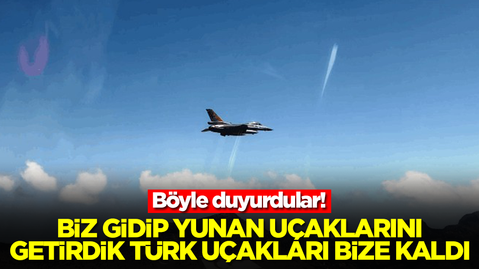Böyle duyurdular: Biz gidip Yunan uçaklarını getirdik Türk uçakları bize kaldı