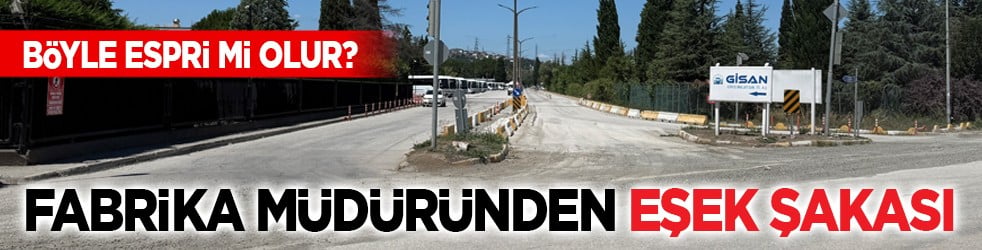 Böyle espri mi olur? Fabrika müdüründen eşek şakası