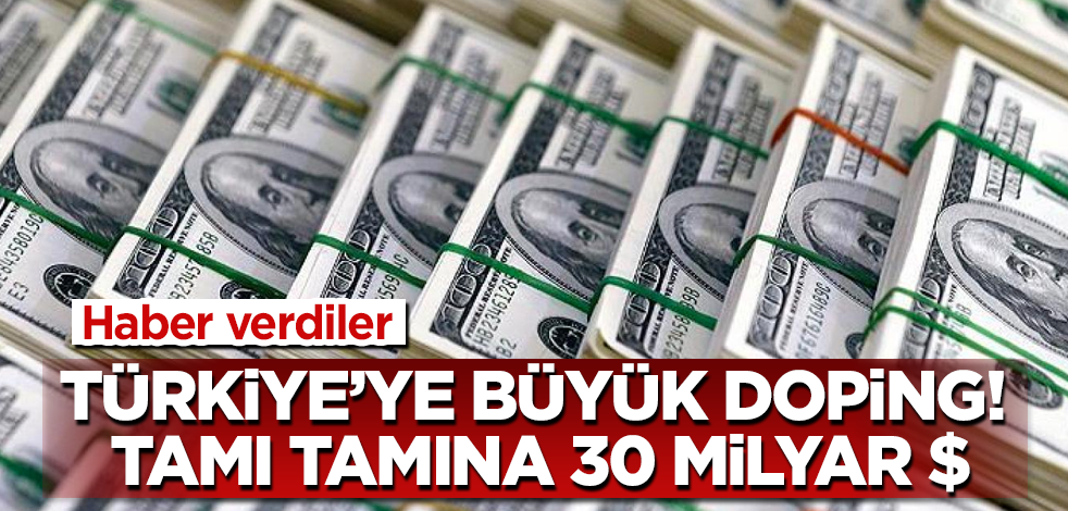 Böyle haber verdiler! Türkiye’ye büyük doping! Tam 30 milyar dolar