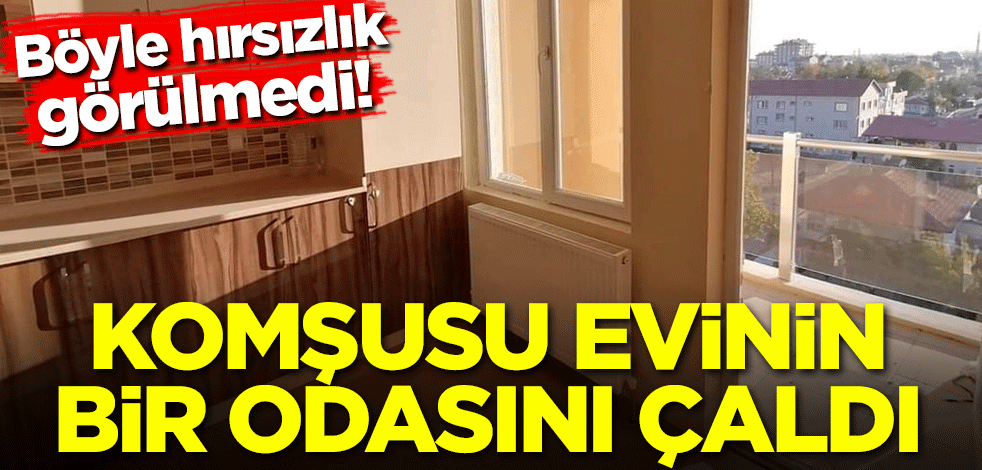 Böyle hırsızlık görülmedi! Komşusu evinin bir odasını çaldı