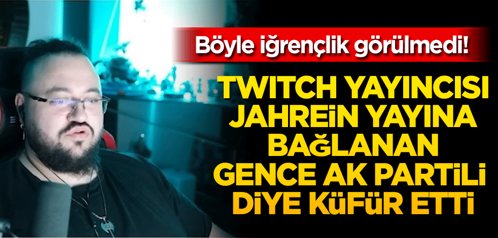 Böyle iğrençlik görülmedi! Twitch yayıncısı Jahrein, yayınına bağlanan gencin annesine AK Partili diye küfür etti