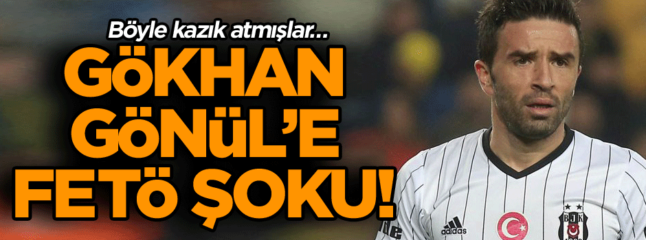 Böyle kazık atmışlar… Gökhan Gönül’e FETÖ şoku!