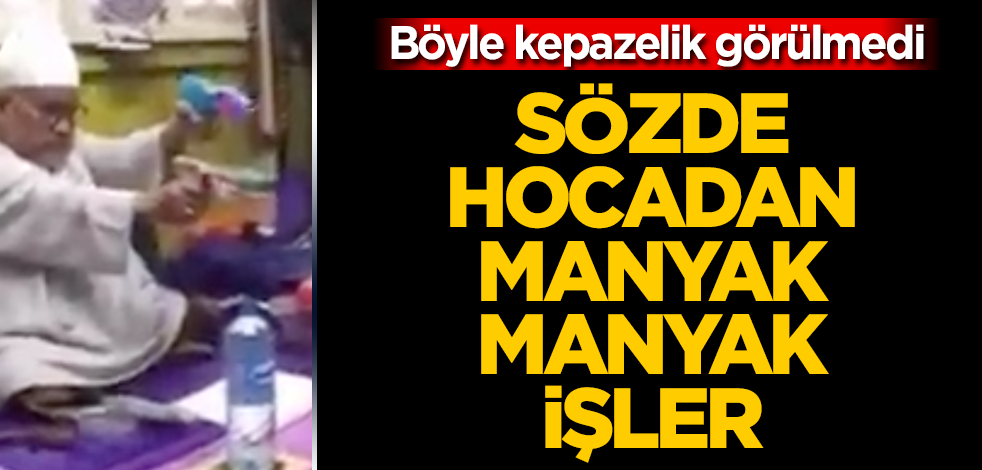 Böyle kepazelik görülmedi! Sözde hocadan manyak manyak işler