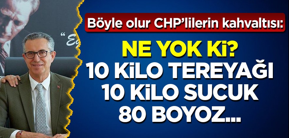 Böyle olur CHP'lilerin kahvaltısı: Ne yok ki? 10 kilo tereyağı, 10 kilo sucuk, 80 boyoz, 80 gevrek...