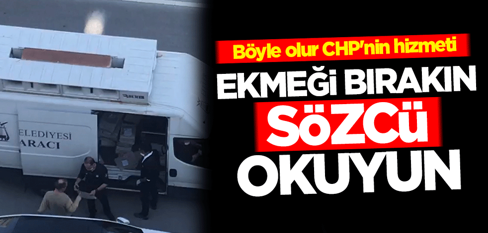 Böyle olur CHP'nin hizmeti! Ekmeği bırakın, Sözcü okuyun