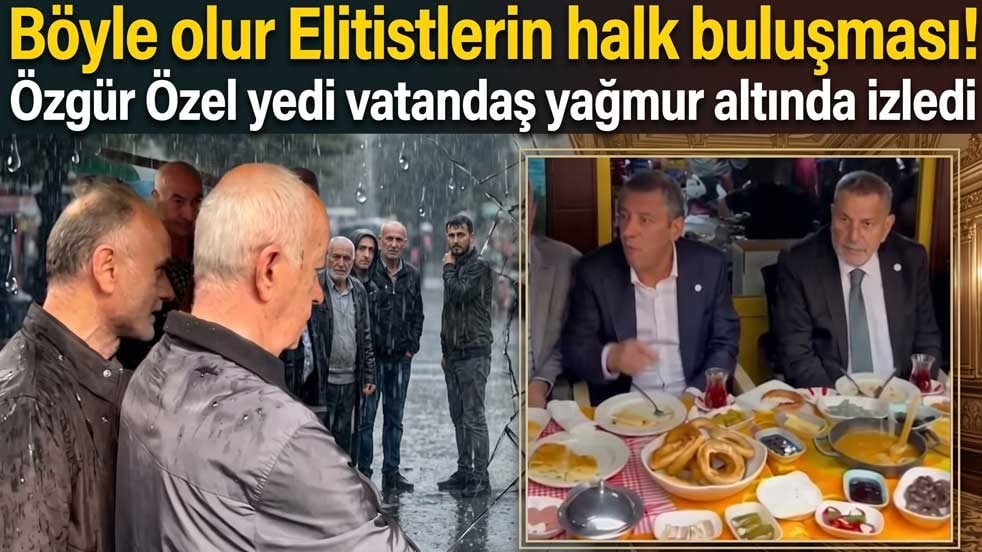 Böyle olur elitislerin halk buluşması! Özgür Özel yedi vatandaş yağmur altında izledi