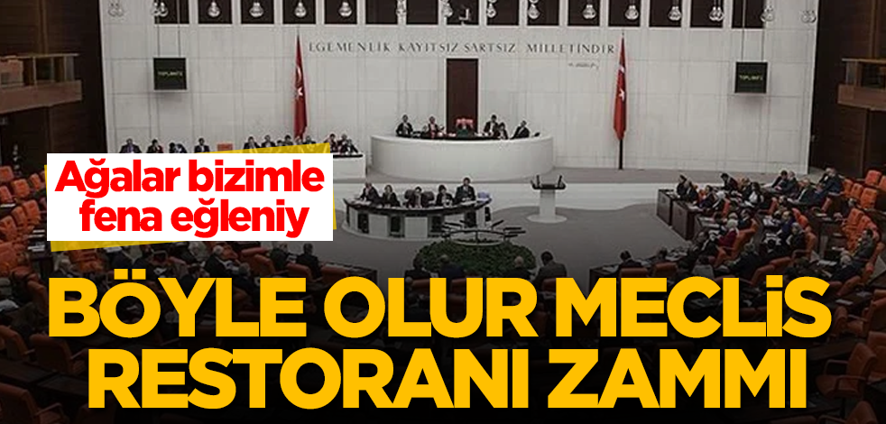 Böyle olur Meclis restoranı zammı! Ağalar bizimle fena eğleniy