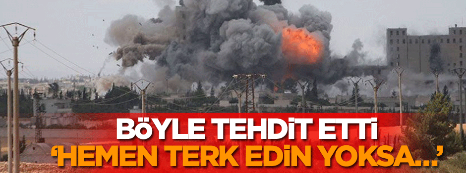 Böyle tehdit etti: Hemen terk edin yoksa…