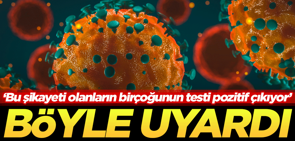 Böyle uyardı: Bu şikayeti olanların birçoğunun testi pozitif çıkıyor
