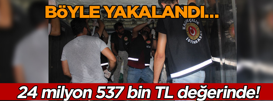Böyle yakalandı… 24 milyon 537 bin TL değerinde!
