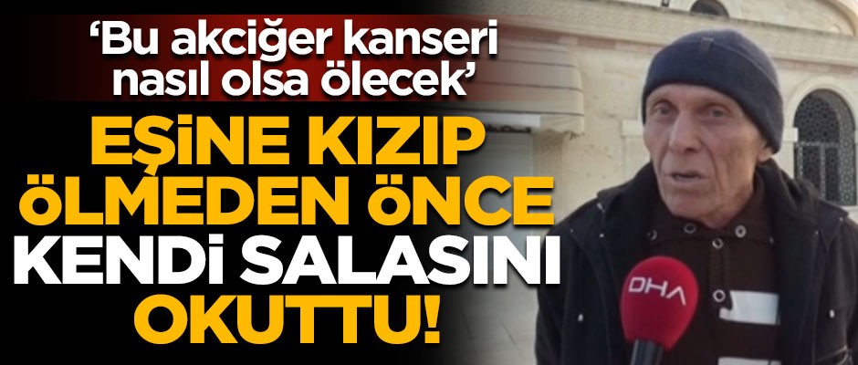 Böylesi görülmedi! Eşine kızıp ölmeden kendi salasını okuttu