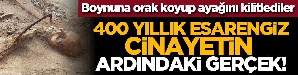 Boynuna orak koyup ayağını kilitlediler: 400 yıllık esarengiz cinayetin ardındaki gerçek!
