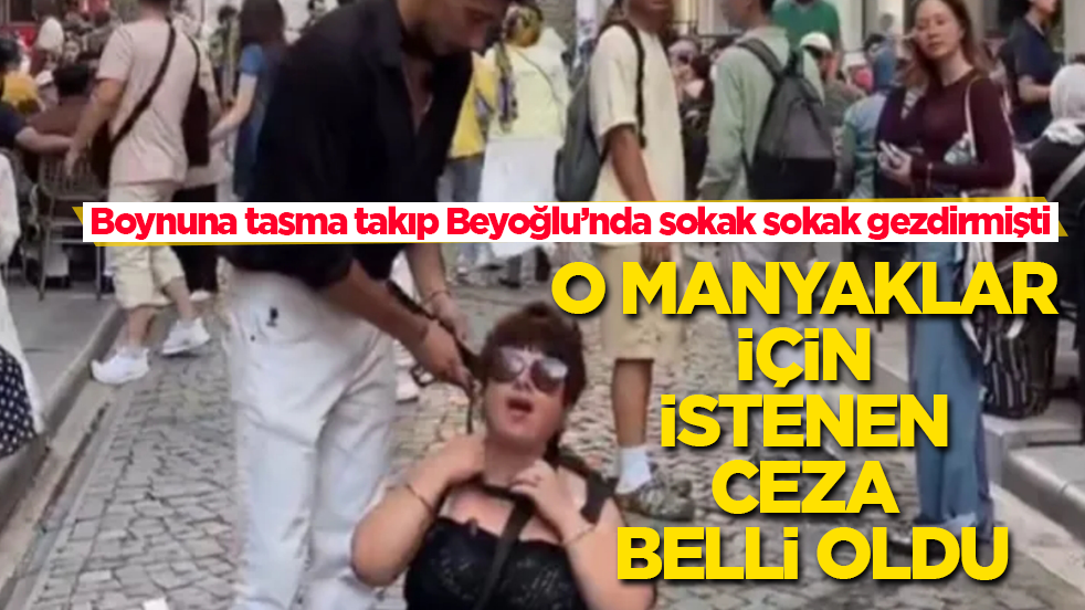 Boynuna tasma takıp Beyoğlu’nda sokak sokak gezdirmişti! O manyaklar için istenen ceza belli oldu