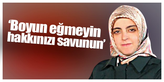 ‘Boyun eğmeyin hakkınızı savunun’