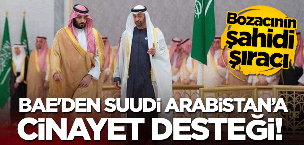 Bozacının şahidi şıracı: BAE'den Suudi Arabistan’a cinayet desteği!