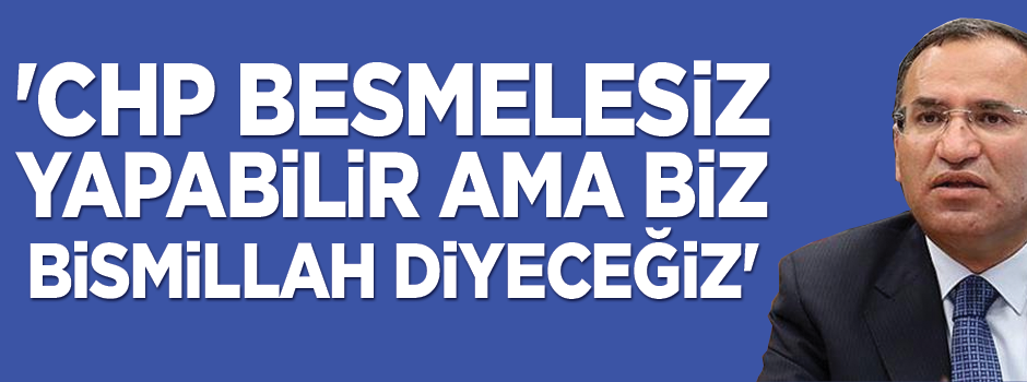  Bozdağ: CHP sayesinde seçimde besmele yasak
