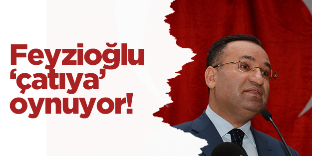 Bozdağ: Feyzioğlu çatıya oynuyor!