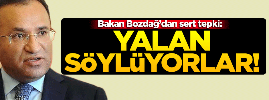 Bozdağ: Yalan söylüyorlar!