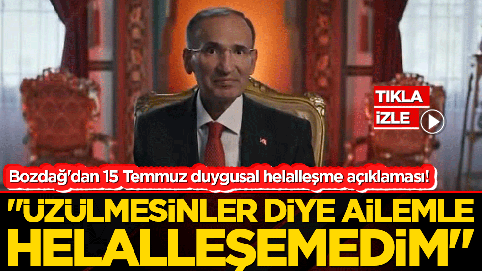 Bozdağ'dan 15 Temmuz duygusal helalleşme açıklaması! 