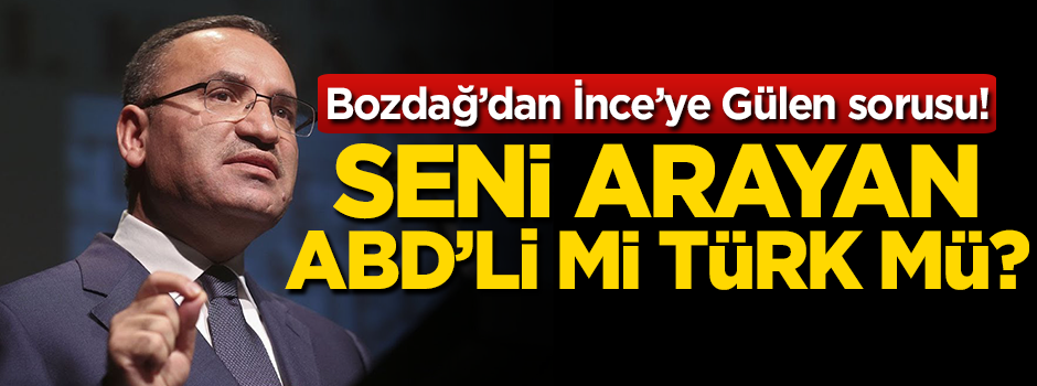 Bozdağ'dan İnce'ye Gülen sorusu!