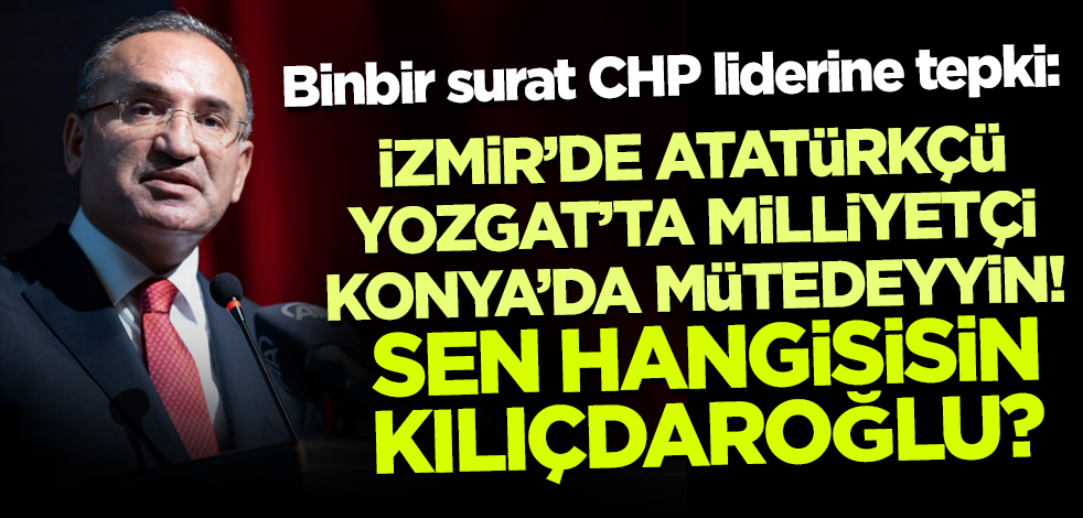Bozdağ'dan Kılıçdaroğlu'na tepki: İzmir'de Atatürkçü, Yozgat'ta milliyetçi, Konya'da mütedeyyin! Sen hangisisin?