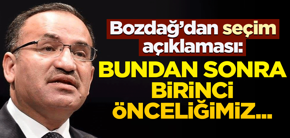Bozdağ'dan seçim açıklaması: Birinci önceliğimiz...