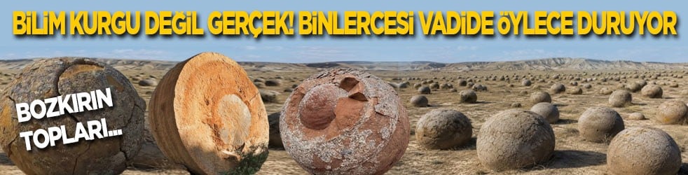 Bozkırın topları! Bilim kurgu değil hepsi gerçek: Binlerce taş küre vadide öylece duruyor!