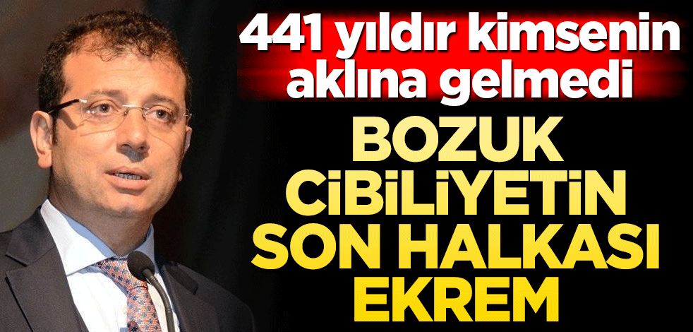 Bozuk cibiliyetin son halkası Ekrem