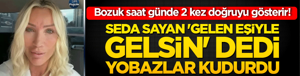 Bozuk saat günde 2 kez doğruyu gösterir! Seda Sayan 'gelen eşiyle gelsin' dedi yobazlar kudurdu