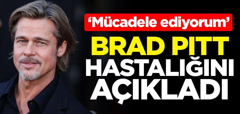 Brad Pitt, hastalığını açıkladı: Mücadele ediyorum