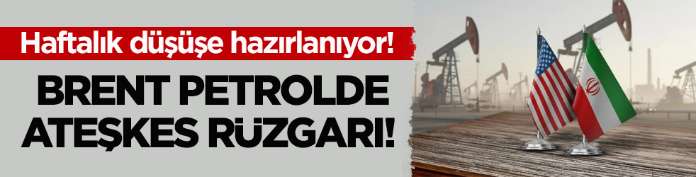 Brent petrolde ateşkes rüzgârı! Haftalık düşüşe hazırlanıyor
