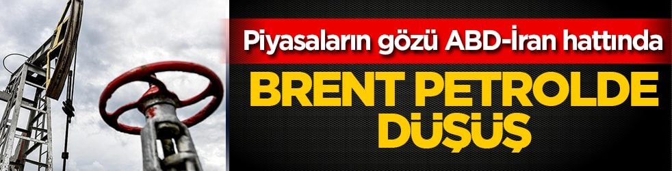 Brent petrolde düşüş: Piyasaların gözü ABD-İran hattında