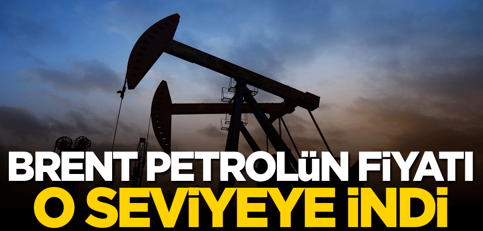 Brent petrolün fiyatı o seviyeye indi!