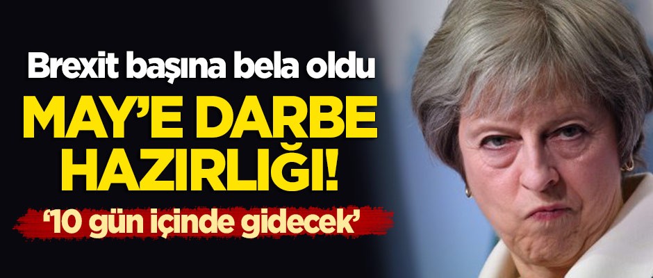 Brexit başına bela oldu: May'e 'darbe' hazırlığı!