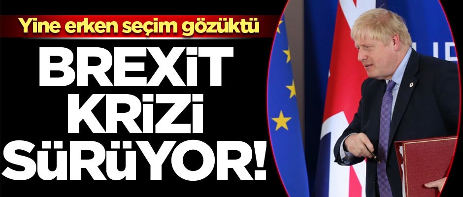 Brexit krizi devam ediyor... Yine erken seçim gözüktü