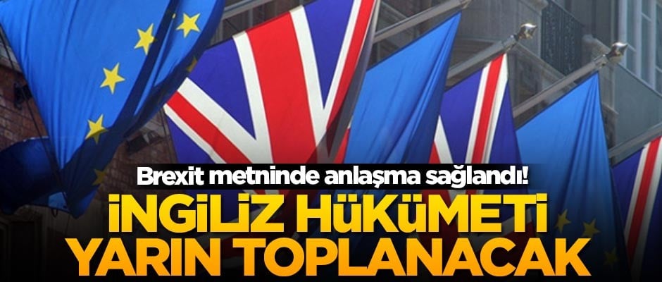 Brexit metninde anlaşma sağlandı! Yarın kabine toplanacak