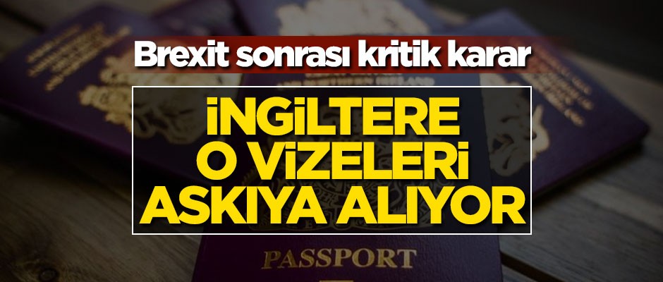 Brexit sonrası kritik karar! İngiltere o vizeleri askıya alıyor