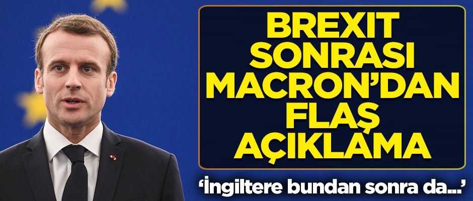 Brexit sonrası Macron'dan flaş açıklama! 'İngiltere bundan sonra...'