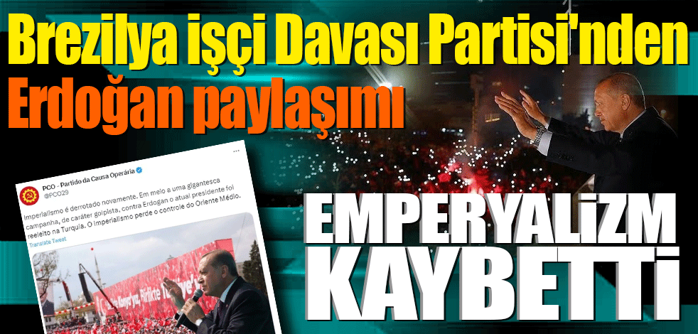 Brezilya İşçi Davası Partisi'nden Başkan Erdoğan paylaşımı: Emperyalizm yenildi